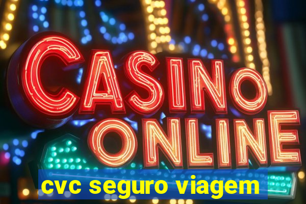 cvc seguro viagem